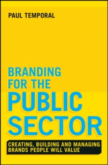 Branding for the Public Sector : Creating, Building and Managing Brands People Will Value