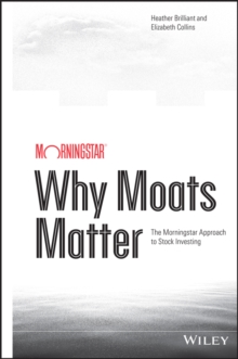 Why Moats Matter : The Morningstar Approach to Stock Investing