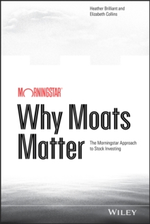 Why Moats Matter : The Morningstar Approach to Stock Investing