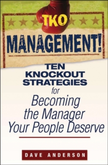 TKO Management! : Ten Knockout Strategies for Becoming the Manager Your People Deserve