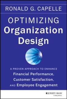 Optimizing Organization Design : A Proven Approach to Enhance Financial Performance, Customer Satisfaction and Employee Engagement