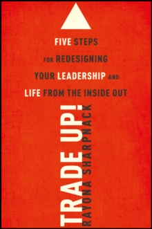 Trade-Up! : 5 Steps for Redesigning Your Leadership and Life from the Inside Out