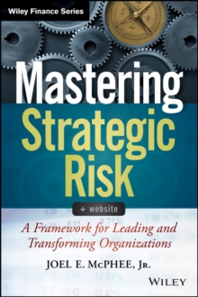 Mastering Strategic Risk : A Framework for Leading and Transforming Organizations