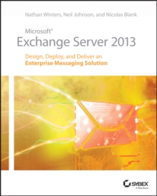 Microsoft Exchange Server 2013 : Design, Deploy and Deliver an Enterprise Messaging Solution