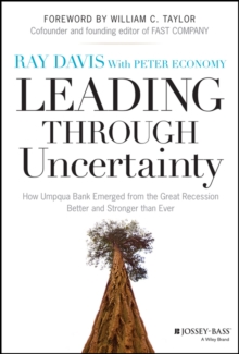 Leading Through Uncertainty : How Umpqua Bank Emerged from the Great Recession Better and Stronger than Ever