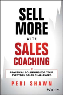 Sell More With Sales Coaching : Practical Solutions for Your Everyday Sales Challenges