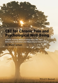 CBT for Chronic Pain and Psychological Well-Being : A Skills Training Manual Integrating DBT, ACT, Behavioral Activation and Motivational Interviewing, Paperback / softback Book CBT for Chronic Pain and Psychological Well-Being : A Skills Training Manual Integrating DBT, ACT, Behavioral Activation and Motivational Interviewing, Paperback / softback Book
