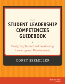 The Student Leadership Competencies Guidebook : Designing Intentional Leadership Learning and Development