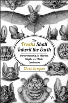 The Freaks Shall Inherit the Earth : Entrepreneurship for Weirdos, Misfits, and World Dominators