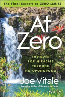 At Zero : The Final Secrets to "Zero Limits" The Quest for Miracles Through Ho'oponopono