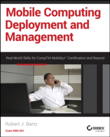 Mobile Computing Deployment and Management : Real World Skills for CompTIA Mobility+ Certification and Beyond