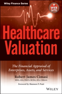 Healthcare Valuation : The Financial Appraisal of Enterprises, Assets, and Services, Hardback Book Healthcare Valuation : The Financial Appraisal of Enterprises, Assets, and Services, Hardback Book