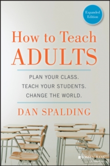 How to Teach Adults : Plan Your Class, Teach Your Students, Change the World, Expanded Edition