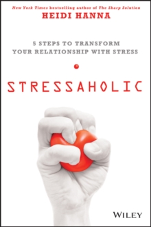 Stressaholic : 5 Steps to Transform Your Relationship with Stress