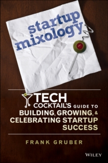 Startup Mixology : Tech Cocktail's Guide to Building, Growing, and Celebrating Startup Success, Hardback Book Startup Mixology : Tech Cocktail's Guide to Building, Growing, and Celebrating Startup Success, Hardback Book
