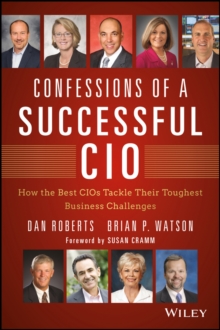 Confessions of a Successful CIO : How the Best CIOs Tackle Their Toughest Business Challenges