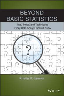 Beyond Basic Statistics : Tips, Tricks, and Techniques Every Data Analyst Should Know