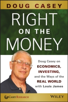 Right on the Money : Doug Casey on Economics, Investing, and the Ways of the Real World with Louis James, Paperback / softback Book Right on the Money : Doug Casey on Economics, Investing, and the Ways of the Real World with Louis James, Paperback / softback Book