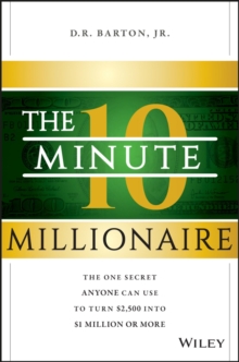 The 10-Minute Millionaire : The One Secret Anyone Can Use to Turn $2,500 into $1 Million or More