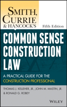 Smith, Currie and Hancock's Common Sense Construction Law : A Practical Guide for the Construction Professional