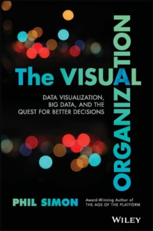 The Visual Organization : Data Visualization, Big Data, and the Quest for Better Decisions