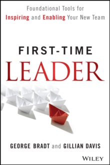 First-Time Leader : Foundational Tools for Inspiring and Enabling Your New Team