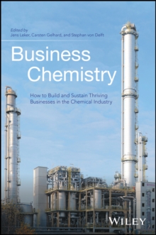 Business Chemistry : How to Build and Sustain Thriving Businesses in the Chemical Industry