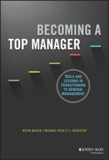 Becoming A Top Manager : Tools and Lessons in Transitioning to General Management