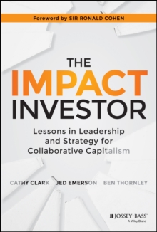 The Impact Investor : Lessons in Leadership and Strategy for Collaborative Capitalism