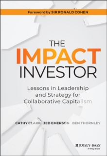 The Impact Investor : Lessons in Leadership and Strategy for Collaborative Capitalism, Hardback Book The Impact Investor : Lessons in Leadership and Strategy for Collaborative Capitalism, Hardback Book