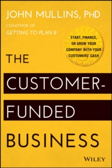 The Customer-Funded Business : Start, Finance, or Grow Your Company with Your Customers' Cash