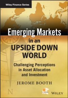 Emerging Markets in an Upside Down World : Challenging Perceptions in Asset Allocation and Investment