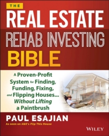 The Real Estate Rehab Investing Bible : A Proven-Profit System for Finding, Funding, Fixing, and Flipping Houses...Without Lifting a Paintbrush