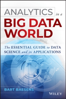 Analytics in a Big Data World : The Essential Guide to Data Science and its Applications, Hardback Book Analytics in a Big Data World : The Essential Guide to Data Science and its Applications, Hardback Book