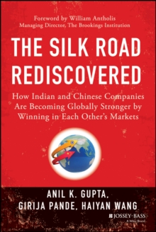 The Silk Road Rediscovered : How Indian and Chinese Companies Are Becoming Globally Stronger by Winning in Each Other's Markets