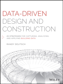 Data-Driven Design and Construction : 25 Strategies for Capturing, Analyzing and Applying Building Data