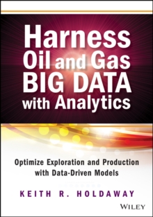 Harness Oil and Gas Big Data with Analytics : Optimize Exploration and Production with Data-Driven Models