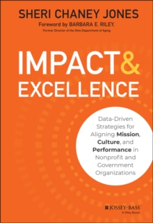 Impact & Excellence : Data-Driven Strategies for Aligning Mission, Culture and Performance in Nonprofit and Government Organizations, Hardback Book Impact & Excellence : Data-Driven Strategies for Aligning Mission, Culture and Performance in Nonprofit and Government Organizations, Hardback Book