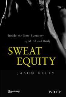 Sweat Equity : Inside the New Economy of Mind and Body, Hardback Book Sweat Equity : Inside the New Economy of Mind and Body, Hardback Book