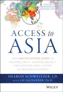 Access to Asia : Your Multicultural Guide to Building Trust, Inspiring Respect, and Creating Long-Lasting Business Relationships, Hardback Book Access to Asia : Your Multicultural Guide to Building Trust, Inspiring Respect, and Creating Long-Lasting Business Relationships, Hardback Book