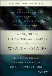 An Inquiry into the Nature and Causes of the Wealth of States : How Taxes, Energy, and Worker Freedom Change Everything