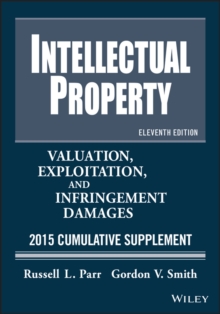 Intellectual Property : Valuation, Exploitation, and Infringement Damages 2015 Cumulative Supplement