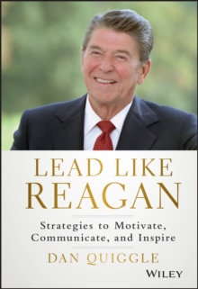 Lead Like Reagan : Strategies to Motivate, Communicate, and Inspire