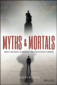 Myths and Mortals : Family Business Leadership and Succession Planning