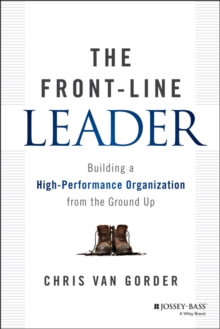 The Front-Line Leader : Building a High-Performance Organization from the Ground Up