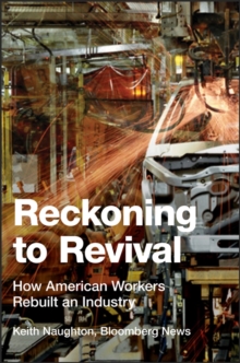 Reckoning to Revival : How American Workers Rebuilt an Industry