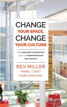 Change Your Space, Change Your Culture : How Engaging Workspaces Lead to Transformation and Growth, Hardback Book Change Your Space, Change Your Culture : How Engaging Workspaces Lead to Transformation and Growth, Hardback Book