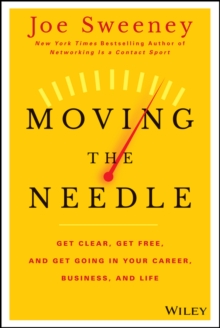 Moving the Needle : Get Clear, Get Free, and Get Going in Your Career, Business, and Life!