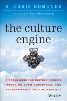 The Culture Engine : A Framework for Driving Results, Inspiring Your Employees, and Transforming Your Workplace