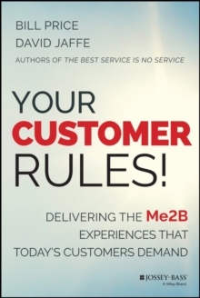 Your Customer Rules! : Delivering the Me2B Experiences That Today's Customers Demand